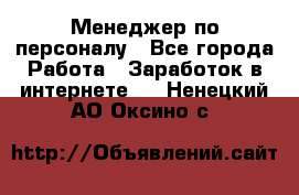 Менеджер по персоналу - Все города Работа » Заработок в интернете   . Ненецкий АО,Оксино с.